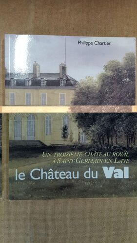 Le Chateau Du Val Un Troisieme Chateau Royal A Saint Germain En Laye