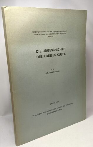 Die Urgeschichte Des Kreises Kusel - Ein Beitrag Zur Besiedlungsgeschichte Des Nordpfälzer Berglandes / Veröffentlichung Der Pfälzischen Gesellschaft Zur Förderung Der Wissenschaften In Speyer...