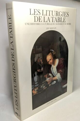 Les Liturgies De La Table - Une Histoire Culturelle Du Manger Et Du Boire