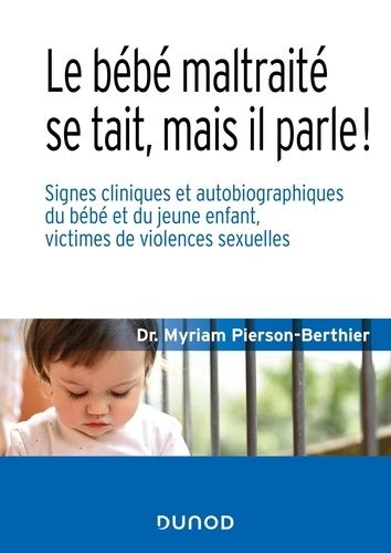 Le Bébé Maltraité Se Tait, Mais Il Parle ! - Signes Cliniques Et Autobiographiques Du Bébé Et Du Jeune Enfant, Victimes De Violences Sexuelles