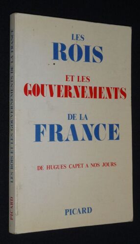 Les Rois Et Les Gouvernements De La France, De Hugues Capet À Nos Jours
