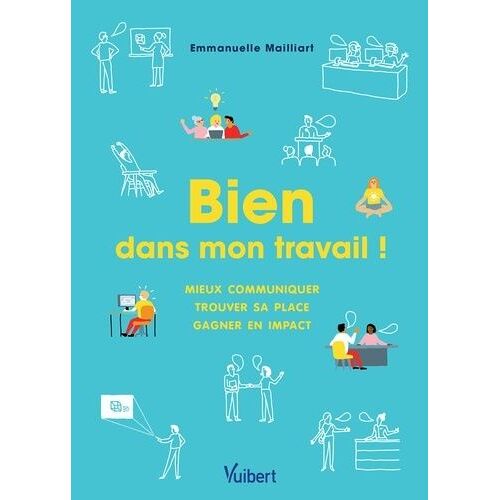 Bien Dans Mon Travail ! - Mieux Communiquer, Trouver Sa Place, Gagner En Impact