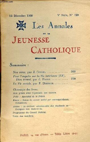 Les Annales De La Jeunesse Catholique N°120 Ve Série 15 Décembre 1930 - Nos Voeux Par J.Courel - Pour L Enquête Sur La Vie Intérieure (Iii) Dieu Trouvé Par J.Flory - La Vie Sociale Par P.Dietsch - Aux(...)