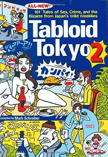 Tabloid Tokyo 2: 101 All-New Tales Of Sex, Crime And The Bizarre From Japan's Wild Weeklies