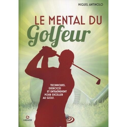 Le Mental Du Golfeur - Techniques, Exercices Et Entraînement Pour Exceller Au Golf