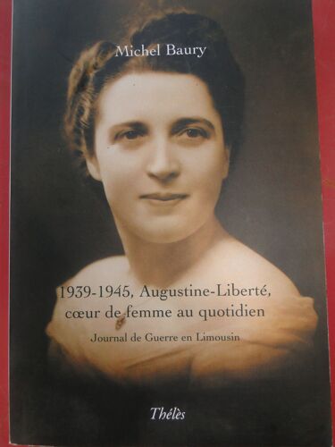 1939 1945 Augustine Liberte Coeur De Femme Au Quotidien Journal De Guerre En Limousin