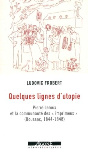 Quelques Lignes D'utopie - Pierre Leroux Et La Communauté Des "Imprimeux" (Boussac (1844-1848)