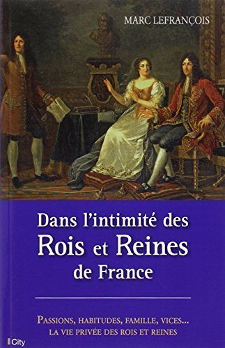 Dans L'intimité Des Rois Et Reines De France
