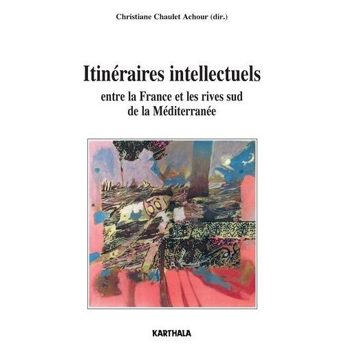 Itinéraires Intellectuels Entre La France Et Les Rives Sud De La Méditerranée
