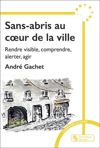 Sans-Abris Au Coeur De La Ville - Rendre Visible, Comprendre, Alerter Pour Réagir