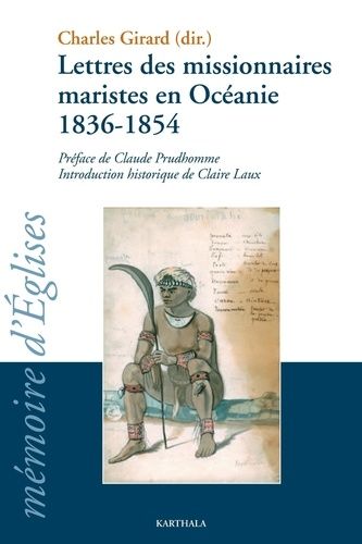 Lettres Des Missionnaires Maristes En Océanie (1836-1854) - Anthologie De La Correspondance Reçue Par Jean-Claude Colin Fondateur De La Société De Marie Pendant Son Généralat