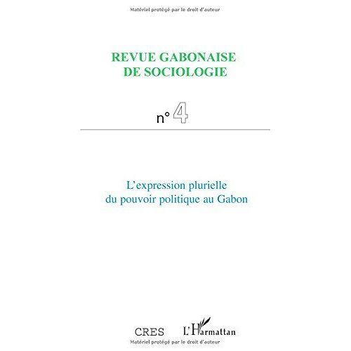 Revue Gabonaise De Sociologie N° 4 / Janvier 2011 - L'expression Plurielle Du Pouvoir Politique Au Gabon