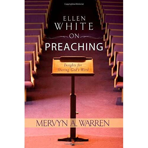 Ellen White On Preaching: Insights For Sharing God's Word