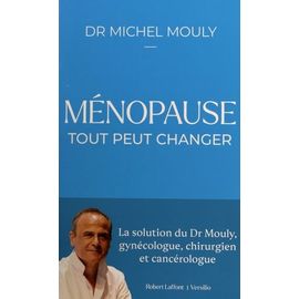 Ménopause, Tout Peut Changer - La Solution Du Dr Mouly, Gynécologue, Chirurgien Et Cancérologue