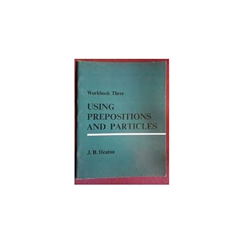 Workbook Three Using Prepositions And Particles - J B Heaton - Longman - 1974