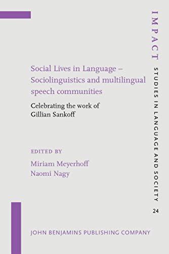 Social Lives In Language - Sociolinguistics And Multilingual Speech Communities: Celebrating The Work Of Gillian Sankoff (Impact: Studies In Language And Society)