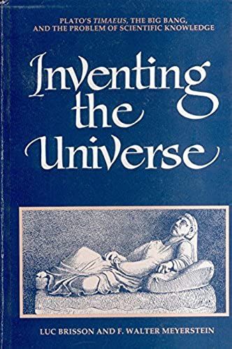 Inventing The Universe: Plato's Timaeus, The Big Bang, And The Problem Of Scientific Knowledge