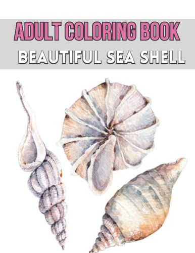 Adult Coloring Book Beautiful Sea Shell: Adults Coloring Book Perfect Gift Idea For Beautiful Sea Shell Lovers
