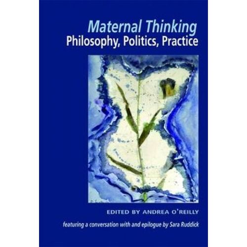Maternal Thinking; Philosophy, Politics, Practice