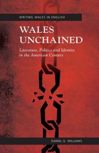 Wales Unchained: Literature, Politics And Identity In The American Century