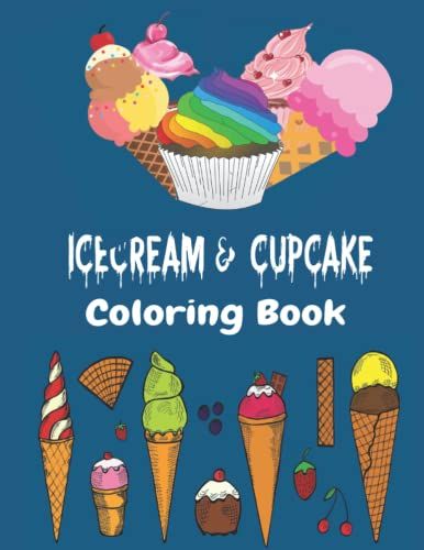Ice Cream & Cupcake Coloring Book: Sweet Dessert Coloring Book For Kids Kids Toddlers Teen & Adult ,Cute Ice Cream & Cupcake Art Line Unique Single ... For Kids Drawing With Color Pencil & Crayon