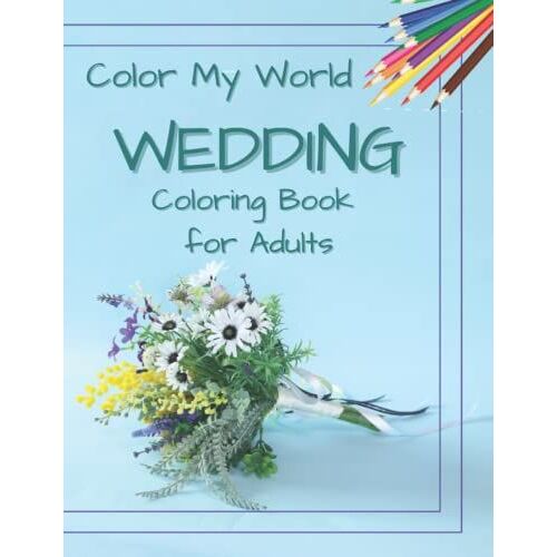 Color My World: Stress Relieving Wedding Coloring Book: Adult Coloring Book, Wedding Coloring Book, Bride To Be, Bridal Shower Gifts