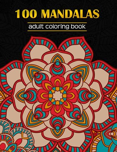 100 Mandalas: An Adult Coloring Book Featuring 100 Orginal Hand Drawn And Most Beautiful Mandalas For Stress Relief And Relaxation