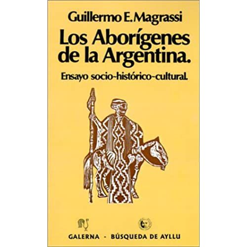 Los Aborigenes De La Argentina: Ensayo Socio-Historico-Cultural