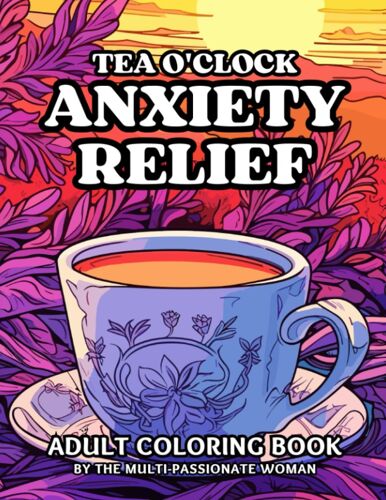 Anxiety Relief Adult Coloring Book: Tea O'clock: 40 Single-Sided Grayscale Illustrations Of Teas, Tea Cups, Tea Pots, & Flowers