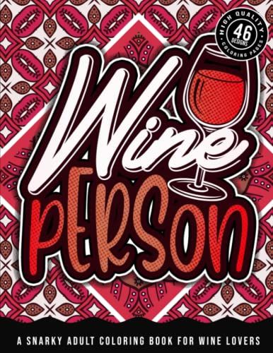 Wine Person: A Snarky Adult Coloring Book For Wine Lovers: Humorous Colouring Gift For Drinking Addicts, Sassy Drunk Sayings & Geometric Patterns For Stress Relief & Relaxation