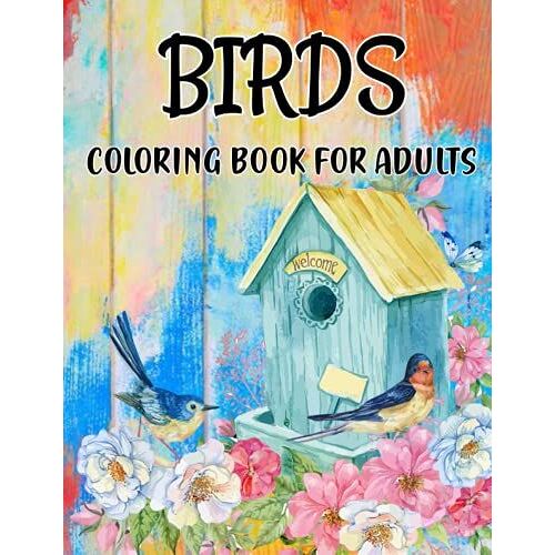 Birds Coloring Book For Adults: An Adult Coloring Book With Feather, Flowers And Birds Of A Comfortable Nature