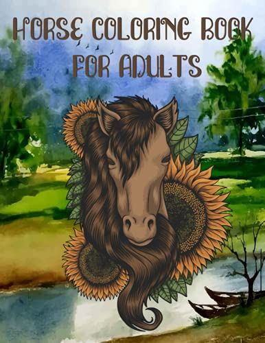 Horse Coloring Book For Adults: An Adult Coloring Book Of Horses In A Variety Of Styles And Patterns