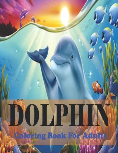 Dolphin Coloring Book For Adults: Stress-Relief Coloring Book For Adult With Beautiful Dolphin Designs
