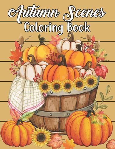 Autumn Scenes Coloring Book: A Amazing Adult Coloring Book Featuring Fun, Easy, And Relaxing Beautiful Designs For Autumn Lovers, Perfect Coloring Book For Seniors, Beginners, And Teens Girls