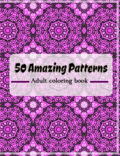 50 Amazing Patterns: Adult Coloring Book - 50 Unique Amazing Patterns: Adult Coloring Featuring Easy And Simple Pattern Design