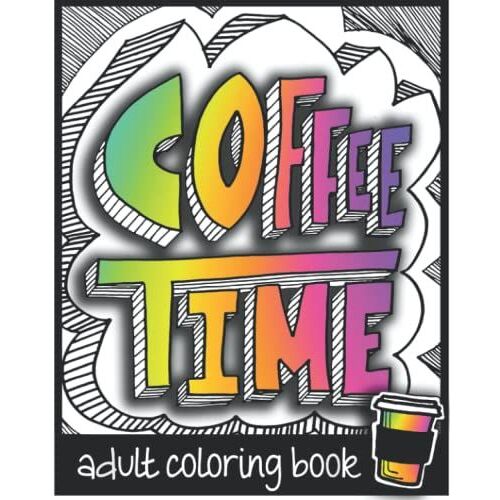 Coffee Time: Coffee Lovers Unite! Adult Coloring Book