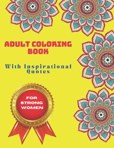 Adult Coloring Book With Inspirational Quotes For Strong Women: Relieve Stress, Be Inspired, And Have Fun With These Mandala Style Coloring Pages.