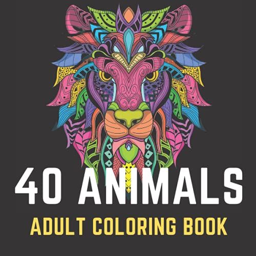 40 Animals Adult Coloring Book: An Adult Coloring Book With Lions, Elephants, Owls, Horses, Dogs, Cats, And Many More, Stress Relieving Designs To Color, Relax And Unwind