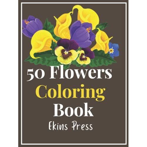 50 Flowers Coloring Book: Adult Coloring Book With Flowers And Floral Patterns. A 50-Image Relaxing Coloring Book For Adults.