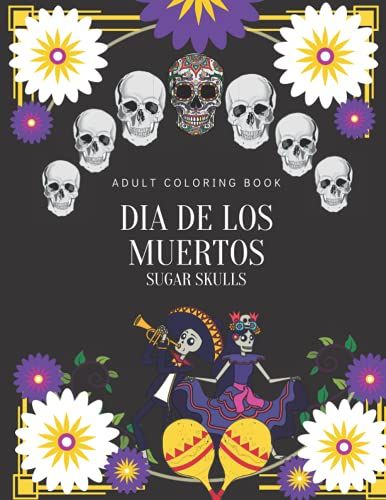 Dia De Los Muertos Sugar Skulls Adult Coloring Book: 50 Unique Sugar Skull Designs For Self-Therapy, Relaxation And Stress Relief (Adults Coloring Book Volume 1) (Sugar Skulls Collection)
