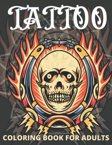 Tattoo Coloring Book For Adults: An Adult Coloring Book With Awesome And Relaxing Beautiful Modern Tattoo Designs,Sugar Skulls, Hearts, Roses And More! For Men And Women,: Gift Idea For Tattoo Lovers