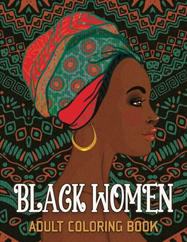 Black Women Adult Coloring Book: Beautiful African American Women Designs, With Flowers And African Patterns For Fun And Relaxing.