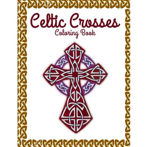 Celtic Crosses Coloring Book: Celtic Cross Designs, Amazing Myth And Pattern For Adult Release Stress And Relaxation
