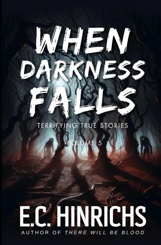 When Darkness Falls: Terrifying True Stories: Volume 5