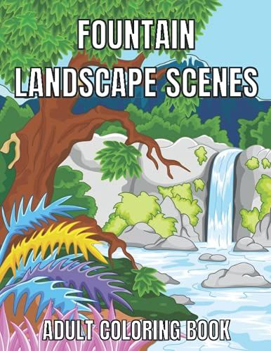 Fountain Landscape Scenes Adult Coloring Book: An Adult Coloring Book With Beautiful Fountain Beaches, Beautiful Cities, Mountains, Relaxing Countryside Landscapes And Much More!