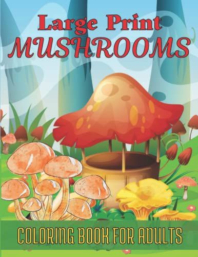 Large Print Mushrooms Coloring Book For Adults: Hand Drawn Adult Coloring Book Features Beautiful Mushrooms - 8.5 X 11 (A4) - Large Print Coloring Book Mushrooms - For Adults
