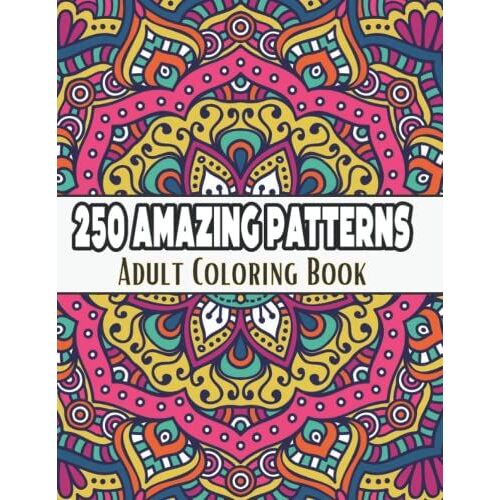 250 Amazing Patterns Adult Coloring Book: 250 Amazing Patterns Adult Coloring Book With Magical Patterns Adult Coloring Book. Cute Fantasy Scenes, And Beautiful Flower Designs For Relaxation.