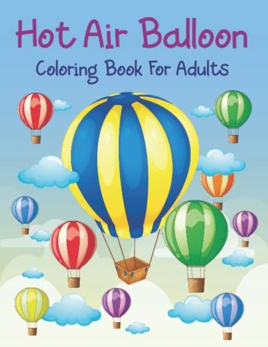 Hot Air Balloon Coloring Book For Adults: An Adult Hot Air Balloon Coloring Book With 47 Unique Coloring Pages To Color For Adults Relaxation With ... Christmas Gift For Teens And Young Adults