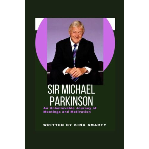 Sir Michael Parkinson: An Unbelievable Journey Of Meetings And Motivation