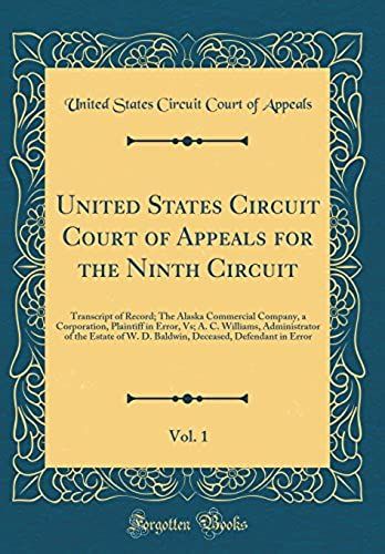 United States Circuit Court Of Appeals For The Ninth Circuit, Vol. 1: Transcript Of Record; The Alaska Commercial Company, A Corporation, Plaintiff In ... W. D. Baldwin, Deceased, Defendant In Error